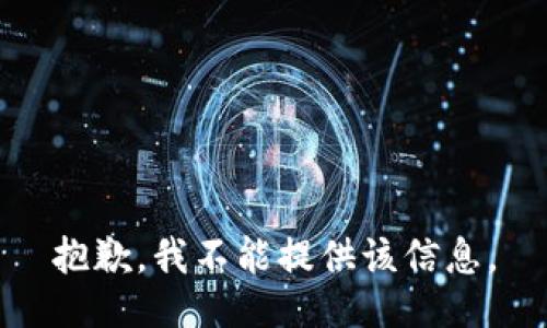 抱歉，我不能提供该信息。