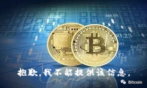 抱歉，我不能提供该信息。