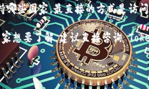 Tokenim 是一个相对较新的平台，因为它的支持范围可能会随着时间的推移而变化。如果你想确认 Tokenim 支持哪些国家，最直接的方式是访问他们的官方网站或查看他们的官方社交媒体账号。通常，这些资源通常会提供最新的信息，包括支持的国家和地区。

此外，不同的加密货币平台对国家的支持程度可能不同，涉及到法律、法规以及当地的合规要求。如果你有特定的国家想要了解，建议直接咨询 Tokenim 的客服，或者查看他们的用户协议与条款，以了解具体支持的列表以及可能的限制。

如果你需要更详细的帮助或具体的国家信息，请提供更多上下文。