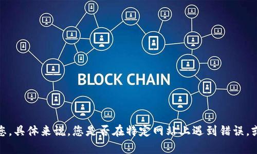 抱歉，您的请求有些不明确。如果您在询问有关“tokenim”的网络错误，请提供更多详细信息，以便我能更好地帮助您。具体来说，您是否在特定网站上遇到错误，或者是在使用某个软件或应用程序时出现的问题？任何额外的信息都将有助于我提供更准确的帮助。感谢您的理解！