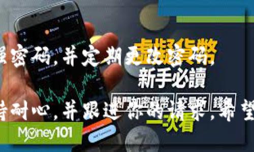 很抱歉听到你在Tokenim里的币不见了。遇到这种情况可以很令人沮丧。首先，你可以尝试以下步骤来解决这个问题：

1. 检查账户信息
首先，确认你登录的帐户是否是正确的，有时可能会因为使用了不同的邮箱或者帐号而没有查到你的币。

2. 查看交易历史
在Tokenim的平台上，你可以查看你的交易记录，看看有没有相关的转账或者交易。如果你看到有转出记录，那么可能币已经被转到其他地址了。

3. 检查网络状态
有时候，网络问题或平台维护也可能导致币显示不正常，确保网络连接正常，并且查看Tokenim是否有维护公告。

4. 联系客服
如果以上步骤都没有解决问题，建议你直接联系Tokenim的客服团队。他们通常能够提供帮助和指导，尤其是在涉及到账户安全的情况下。

5. 保护个人信息
在任何情况下，都要保持个人信息和账户安全，确保使用强密码，并定期更改密码。

如果你在尝试这些步骤后，依然找不到你的币，请继续保持耐心，并跟进你的请求。希望你的问题能尽快解决！
