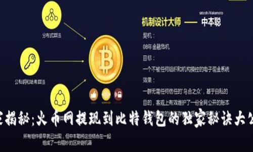 专家揭秘：火币网提现到比特钱包的独家秘诀大公开！
