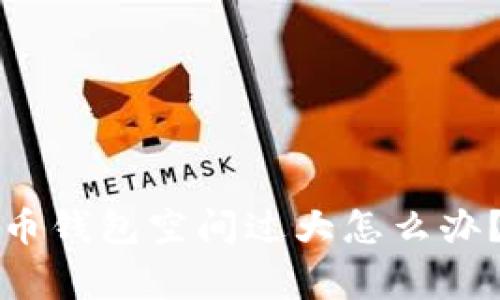 专家独家揭秘：比特币钱包空间过大怎么办？最有效的解决秘诀！