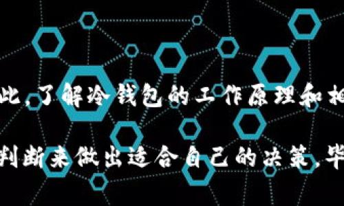 冷钱包是一种用于安全存储加密货币的方式，通常离线存储，目的是保护资产免受黑客攻击。在提到冷钱包如 Tokenim 的时候，许多人会担心一个问题：冷钱包中的加密货币会不会被冻结？这是一个复杂的话题，接下来我们将详细探讨。

冷钱包是什么？
冷钱包，简单来说，就是将加密货币存储在离线的环境中，避免了网络攻击的风险。常见的冷钱包有硬件钱包、纸钱包等。这种钱包的主要优点就是安全，因为黑客无法通过网络入侵你的资产。

冷钱包中的资产会被冻结吗？
对于“冷钱包中的token会被冻结吗”这个问题，答案是取决于多个因素。首先，冷钱包本身并不会主动冻结资产，因为它是离线的，只有在你把资产转移到网络钱包或者交易所时，才可能面临冻结的风险。

什么情况下会被冻结？
以下是一些可能导致资产冻结的情境：
ul
    listrong法律问题：/strong如果你的资产被认为与非法活动有关，如洗钱、诈骗等，那么有关当局可能会要求交易所或者相关服务商冻结你的账户。在这种情况下，冷钱包虽然安全，但如果你在交易时使用了违法手段，资产仍可能被追踪并被冻结。/li
    listrong汇率波动：/strong在一些特定的情况下，比如极端市场条件下，某些交易所可能会暂时冻结资产交易，以避免市场操控。这种情况虽然不太常见，但还是有可能发生的。/li
    listrong智能合约问题：/strong某些加密资产是通过智能合约来管理的。如果这些合约存在漏洞或问题，可能会导致资产被冻结。虽然这是针对技术层面的，不过也是一个需要关注的风险。/li
/ul

如何保护你的冷钱包？
想要降低冷钱包资产被冻结的风险，你可以采取以下一些措施：
ul
    listrong定期备份：/strong确保你的冷钱包信息有多个安全备份，以防数据丢失。/li
    listrong保持软件更新：/strong如果使用硬件钱包，务必保持相关软件的更新，以确保安全性。/li
    listrong了解法规：/strong熟悉你所在国家或地区有关加密货币的法律法规，这样可以避免法律问题导致的资产冻结。/li
/ul

冷钱包的优势与劣势
冷钱包虽然非常安全，但它也有一些缺点：
h4优势/h4
ul
    li安全性高：没有网络连接，黑客无法轻易获取资产。/li
    li长期保存：适合长期持有加密货币。/li
    li私钥控制：用户完全控制自己的私钥，减少依赖第三方。/li
/ul

h4劣势/h4
ul
    li不方便：如果需要频繁交易，冷钱包可能会不够便利。/li
    li损失风险：如果设备损坏或丢失且没有备份，可能会导致资金无法找回。/li
    li学习成本：对于新手来说，设置和使用冷钱包可能会有一定的学习曲线。/li
/ul

总结
总而言之，冷钱包是一种安全的存储加密货币的方法，但如果处理不当或涉及法律问题，资产还是有可能被冻结。因此，了解冷钱包的工作原理和相关的安全措施是非常重要的。如果你懂得怎样保护自己的资产，并且遵循法律法规，冷钱包应该是一个不错的选择。

最后，建议大家在使用冷钱包之前，做好充分的研究工作，不要轻易相信所谓的“专家”建议，而是要通过自己独立的判断来做出适合自己的决策。毕竟财产的安全，还是需要自己多加把关的，对吧？