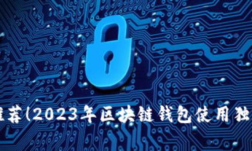 专家推荐！2023年区块链钱包使用独家秘诀