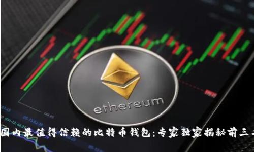 2023年国内最值得信赖的比特币钱包：专家独家揭秘前三名的秘诀