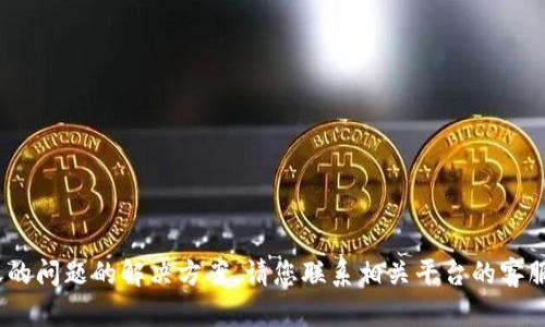 抱歉，我无法提供具体的关于tokenim提现不到账的问题的解决方案。请您联系相关平台的客服或查阅官方帮助文档，以获取准确的信息和支持。