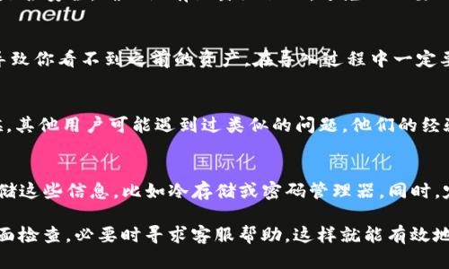 如果你在使用Tokenim钱包时发现以前的币不见了，这种情况可能有几个原因。接下来我会为你分析一些可能的原因以及解决办法。

1. 钱包地址问题
首先，你需要确认一下是否使用的是正确的钱包地址。Tokenim钱包可能会让你创建多个地址，尤其是如果你使用了不同的区块链或者网络。如果你在不同的时间使用了不同的地址，那么你需要确保你现在查看的地址是之前用来接收和存储那些币的地址。

2. 同步问题
另一个可能的原因是网络或钱包的同步问题。有时候，钱包可能需要额外的时间来从区块链同步数据，特别是在网络拥堵或者钱包应用出现问题的时候。如果你最近刚刚安装或者更新了Tokenim钱包，可能会遇到这一点。你可以尝试关闭并重新启动钱包应用，用于刷新和重新同步账户信息。

3. 交易未确认
此外，如果你发现某些币没有显示在钱包中，但你确认你曾经发送或接收过这些币，检查一下这些交易是否已经在区块链上得到确认。有时候网络拥堵会导致交易确认延迟，而在交易未完全确认之前，这些币可能不会出现在你的钱包中。

4. 私钥或助记词的安全性
安全是数字货币钱包最重要的事项之一。如果你觉得你的Tokenim钱包中币不见了，第一时间需要检查你的私钥或助记词是否安全。确保没有泄露给他人，避免不必要的损失。如果私钥被他人获得，他们可能会转移掉你钱包中的资产。

5. 意外重新导入钱包
如果你最近使用了助记词或者私钥重新导入钱包，确保导入的是正确的账户。如果不小心导入了一个不同的钱包，就可能导致你看不到之前的资产。在导入过程中一定要仔细确认，不要随意输入助记词。

6. 联系客服或社区支持
如果以上方法都没能解决你的问题，建议你联系Tokenim钱包的客服或者前往相关的用户社区，寻求帮助和建议。许多时候，其他用户可能遇到过类似的问题，他们的经验可能会给你提供一些很好的启示。

7. 防范未来的问题
最后，为了防止将来再次出现类似的问题，建议你定期备份你的钱包，并且记录下你的私钥和助记词。用一个安全的方法存储这些信息，比如冷存储或密码管理器。同时，定期查看钱包余额和交易记录也是个不错的习惯，可以帮助你及时发现问题。

总结一下，如果你发现Tokenim钱包中以前的币不见了，别惊慌，先理清思路。从钱包地址、同步状态、交易确认、安全性等方面检查，必要时寻求客服帮助，这样就能有效地找到解决办法。希望你能早日找回你的数字资产！