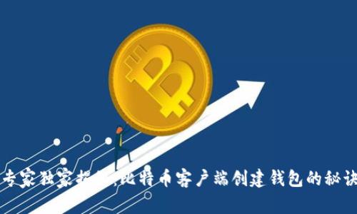 专家独家揭秘：比特币客户端创建钱包的秘诀
