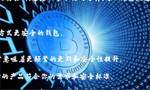 选择一个好的区块链钱包其实取决于你的需求、使用频率以及对安全性和功能的要求。以下是一些业界推荐的区块链钱包，你可以根据自己的情况进行选择：

1. **Ledger Nano S/X**: 硬件钱包，提供非常高的安全性，适合长期存储加密货币。
  
2. **Trezor**: 另一个流行的硬件钱包，同样以其安全性而著称，操作简单。

3. **Exodus**: 这是一款桌面和移动端的钱包，界面友好，适合初学者，同时也支持多种加密货币。

4. **Atomic Wallet**: 支持多种加密货币，分散式钱包，可以在本地存储私钥，拥有很好的安全性。

5. **Coinbase Wallet**: 如果你已经在使用Coinbase交易所，这是一个不错的选择，可以无缝地连接到你的交易账户。

在选择钱包时，建议你考虑以下几个因素：

- **安全性**: 了解钱包的安全机制，选择加密和存储方式更安全的钱包。
- **用户体验**: 界面是否友好，操作是否简单。
- **支持的币种**: 确保钱包支持你想用的加密货币。
- **社区支持和开发者活跃度**: 活跃的开发社区通常意味着更频繁的更新和安全性提升。

最后，建议你在选择钱包之前多做一些研究，确保你选择的产品符合你的需求和安全标准。