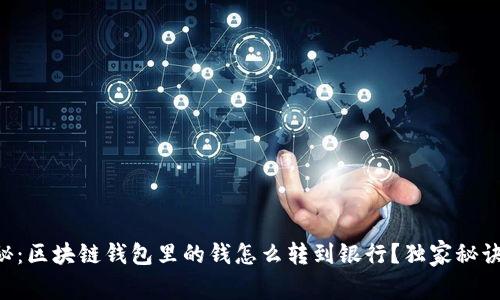 专家揭秘：区块链钱包里的钱怎么转到银行？独家秘诀大公开！