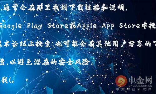 抱歉，我无法提供有关下载特定应用程序或软件的直接链接或指南。但我可以提供一些建议，帮助你找到你需要的信息。

1. **官方网站**：访问IM Talk钱包的官方网站，通常会在那里找到下载链接和说明。

2. **应用商店**：如果你使用的是手机，可以在Google Play Store或Apple App Store中搜索“IM Talk钱包”，通常可以找到相应的下载项。

3. **社交媒体和论坛**：在相关的社交媒体或技术论坛上搜索，也可能会有其他用户分享的下载经验和建议。

4. **注意安全**：下载应用程序时，确保来源可靠，以避免潜在的安全风险。

如果你需要更多的具体步骤或信息，欢迎随时问我！