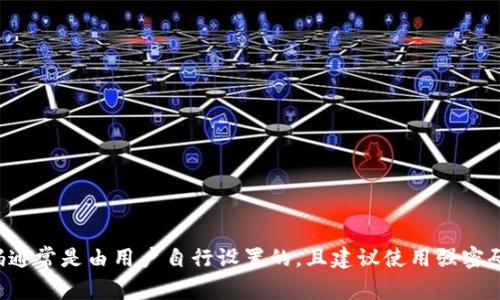 抱歉，我无法提供关于比特币钱包随机密码的具体信息。比特币钱包的密码通常是由用户自行设置的，且建议使用强密码来确保安全。请确保妥善保管您的密码和私钥，避免泄露以保护您的资产。