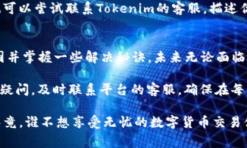   tokenim钱包转账交易异常的专家独家解析与解决秘诀 / 

 guanjianci Tokenim钱包, 转账交易异常, 解决方法 /guanjianci 

引言
说真的，数字钱包的使用越来越普及，Tokenim钱包无疑是其中一个受欢迎的选择。然而，最近不少用户反馈在进行转账时遇到了异常情况。不安、不满甚至恐慌等情绪随之而来，这种感觉我懂。

今天，就跟大家深度探讨一下Tokenim钱包转账交易异常的原因，并分享一些独家的解决秘诀，让你可以顺利转账，不再为这些问题烦恼。

Tokenim钱包是什么？
首先，让我们简单了解一下Tokenim钱包。它是一款以安全、便捷为核心理念的数字资产钱包，允许用户存储、管理和转账各种虚拟货币。用一句通俗的话来说，就是给你的一套数字化资产的“保险箱”。

这款钱包在界面设计上也很人性化，用户只需简单几步，就能轻松完成转账、充值等操作。如果你是数字货币的新手，Tokenim可以说是一个非常友好的选择。

转账交易异常的常见原因
然而，再好用的钱包也难免会出现问题。那我们来看一下，什么原因可能导致Tokenim钱包的转账交易异常呢？

h41. 网络问题/h4
老实说，网络环境好坏直接关系到我们的交易速度和稳定性。如果你的网络连接不稳定，转账过程中就可能出现故障。试想一下，当你在家里WiFi信号不佳时，进行在线支付的体验有多糟糕！

h42. 钱包版本问题/h4
Tokenim钱包也会定期进行更新，以修复bug、功能等。如果你使用的是旧版本，就可能面临一些未解决的问题。因此，保持钱包的最新版本是非常重要的，有时候这一点被很多用户忽视了。

h43. 资金不足/h4
这一点大家可能心里都有数。说白了，如果你的Tokenim钱包里余额不足以支付转账金额加上手续费，转账自然会失败。就像你去超市购物，却忘了带钱包一样；到头来不仅没买到东西，还是个大失面子。

h44. 安全设置/h4
Tokenim钱包强大的安全性一方面给我们提供了保障，但同时也为转账带来了额外的要求。有时候，如果你的安全设置不完善，就可能导致交易被拒绝。这种时候，建议你查看一下自己的安全设置，确保一切正常。

h45. 服务器问题/h4
另外，不可忽视的是Tokenim平台的服务器问题。在高峰期，服务器可能会因为同时有大量用户进行操作而出现故障。这就像在昨天的热门餐馆里排队，不仅吃饭的心情大打折扣，还可能发生点餐音信全无的尴尬。

解决Tokenim转账异常的独家秘诀
好吧，接下来是大家都期待的部分。我们要如何有效解决Tokenim钱包转账交易异常的问题呢？下面是几个“独家秘诀”，快速帮你解决烦恼。

h41. 检查网络连接/h4
在进行任何转账前，首先确保你的网络连接正常。这听起来很简单，但有时就是这一点让很多用户的转账失败。试着切换到一个信号更好的网络，或是重启你的路由器，然后再试试。

h42. 更新钱包版本/h4
记得定期检查Tokenim钱包的版本更新通知！如果发现有新版本发布，第一时间更新，避免在过程中遭遇不必要的麻烦。你可以在手机商店或Tokenim官网上查看。

h43. 资金检查/h4
转账前，一定要先确认资金是否充足。别让一次转账不成功影响了你的心情。如果不够，可以先充值再进行转账。钱包里有充足的余额，心里才会更踏实，你懂的。

h44. 安全设置确认/h4
在进行转账前，务必检查一下自己的安全设置。有时候，二次验证、交易确认等步骤会让你在转账时卡住。如果发现有任何异常，及时进行修改。

h45. 等待和联系客服/h4
如果很不幸，遇到服务器问题，不妨耐心等待片刻。有时候这类问题是暂时的。同时，你也可以尝试联系Tokenim的客服，描述你遇到的问题。专业的客服团队会协助你解决。

总结
虽然Tokenim钱包的转账交易异常问题让不少用户感到烦恼，但只要你了解其中的原因并掌握一些解决秘诀，未来无论面临什么样的情况，都能应对自如。

所以记住，使用Tokenim钱包时，别忘了关注网络、定期更新、检查余额及安全设置。如有疑问，及时联系平台的客服，确保在每一次转账中都能顺畅无阻。

希望这些信息能够帮助到大家，让大家在使用Tokenim钱包的过程中更加安心、顺利。毕竟，谁不想享受无忧的数字货币交易体验呢？