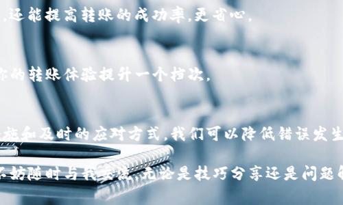 在使用Tokenim进行转账时，可能会遇到一些通知错误，这种情况常常令人困惑和不安。下面就为你详细介绍Tokenim转账通知错误的原因及解决方案，希望能帮到你。

一、Tokenim简介
Tokenim是一种去中心化的数字资产转账工具，方便用户进行各种数字货币转账和交易。它为用户提供了安全、高效的转账体验，但在某些情况下，用户可能会收到转账通知错误。了解这些错误的成因有助于我们更好地使用Tokenim。

二、常见转账通知错误及其原因

h41. 网络延迟导致的通知错误/h4
有时候因为网络的原因，你可能收不到及时的转账通知。比如说，在高峰时段，网络拥堵导致通知延迟到达。这种情况其实很常见，特别是在用户同时进行大量转账操作的时候。你要想，大家都在用，当然会有点儿拥堵。

h42. 账户信息错误/h4
如果你输入的转账地址或者金额不对，自然会导致转账通知出现错误。很多用户在匆忙中，特别是在手机上打字的时候，容易出现错误。说真的，检查一遍总是必要的，确保你填写的信息是准确无误的。

h43. 系统维护或故障/h4
Tokenim偶尔会进行系统维护或遇到技术故障，这也可能导致转账通知错误。在这种情况下，即使你已经成功完成了转账，系统也可能无法及时给你反馈。这时候，不用太紧张，可以稍等片刻，再次查看你的转账记录。

h44. 第三方钱包问题/h4
如果你的Tokenim账户连接的是第三方钱包，一旦第三方出现问题，可能也会导致通知错误。例如，钱包服务器宕机或者出现其他技术问题，通知有可能无法正常发送。这种情况比较少见，但也不是没有发生过。及时检查你的第三方钱包状态也很重要哦。

三、如何解决转账通知错误

h41. 检查网络状况/h4
首先要确保你的网络连接是稳定的。可以尝试重启路由器或者切换到其他网络。尤其是在转账高峰期，慢速网络会让你觉得信息特别慢，所以保持良好的网络环境是必要的。

h42. 核对转账信息/h4
在每次转账前，一定要仔细核对你输入的转账地址、金额以及其他相关信息。确认无误后再进行操作。有时候多花几秒钟检查一下，能省下很多麻烦。

h43. 关注官方通告/h4
如果你发现转账出现问题，可以关注Tokenim的官方公告，了解当前是否有系统维护或故障的通知。如果有问题，官方通常会第一时间发布公告，及时获取信息是很重要的。

h44. 咨询客服支持/h4
如果以上方法都不能解决问题，建议联系Tokenim的客服寻求帮助。他们会根据你的具体情况提供专业的解决方案。记得把你的转账信息准备好，这样可以加快解决问题的速度。

四、防止转账通知错误的小技巧

h41. 使用备份地址/h4
为了安全起见，建议你在进行转账时，使用多个备份地址，这样即使一个地址出现问题，你仍然能顺利完成转账。这也是为自己的资产安全负责哦。

h42. 暂停高峰期转账/h4
在网络高峰期，比如节假日，尽量避免大额转账，选择在较为清闲的时段进行。这不仅可以减少网络拥堵，还能提高转账的成功率，更省心。

h43. 定期更新应用/h4
确保你的Tokenim应用是最新版本，开发者常常会修复已知问题并系统性能。定期检查并更新应用，让你的转账体验提升一个档次。

五、总结
转账通知错误在Tokenim中虽不是常态，但了解其原因和解决办法就显得尤为重要。通过合理的预防措施和及时的应对方式，我们可以降低错误发生的几率，并确保我们的数字资产安全。总之，保持警觉，认真核对信息，才能让你的转账顺利无忧。

希望这些信息能够对你有所帮助！如果你还有其他问题，或者在使用Tokenim的过程中遇到任何困难，不妨随时与我交流。无论是技巧分享还是问题解答，咱们都可以一起探讨！