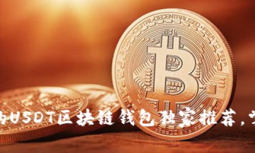 专家揭秘：2023年最好用的USDT区块链钱包独家推荐，掌握这些秘诀让你轻松选择