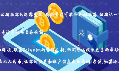 要在Tokenim显示人民币（CNY），你通常需要遵循以下步骤：

1. 登录你的Tokenim账户
首先，你需要访问Tokenim网站或应用，并使用你的账户信息登录。如果你还没有账户，按照指示注册新账户。

2. 进入设置或个人资料
登录后，找到账户设置或者个人资料部分。通常，它们位于页面的右上角或侧边栏中。点击后，你会看到关于你的账户的一些信息。

3. 找到货币设置
在设置页面中，寻找与货币相关的选项。这可能被标记为“货币”、“显示设置”或“地区设置”。不同的平台可能有不同的命名方式，但通常能够在设置中清楚地找到。

4. 选择人民币
在货币设置中，你应该能够看到一个下拉菜单或者是选项列表。寻找人民币（CNY）并选择它。有些平台可能会允许你选择多种货币，但确保你选择了人民币。

5. 保存设置
选择了人民币后，别忘了点击“保存”或“确认”按钮，以确保你的选择生效。有些平台可能会自动保存，但确认一下总是好的。

6. 刷新页面
设置保存后，刷新页面。这将确保你看到所有以人民币计算的交易和余额。

7. 联系客服
如果你在设置过程中遇到问题或者没有找到人民币选项，联系Tokenim的客服支持。他们可以提供更多的帮助和指导，确保你能够顺利地看到人民币相关的信息。

通过这些步骤，你应该能够在Tokenim平台上成功显示人民币，让你的交易和账户信息更加清晰、方便。如果还有其他具体的问题，请随时询问！