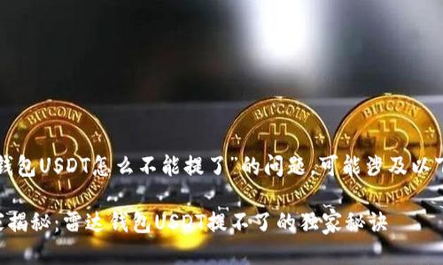 关于“雷达钱包USDT怎么不能提了”的问题，可能涉及以下几个方面：

### 专家揭秘：雷达钱包USDT提不了的独家秘诀