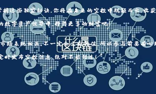   TokenIM空投福利：专家揭秘独家秘诀，获取丰厚奖励！ / 

 guanjianci TokenIM, 空投, 福利 /guanjianci 

什么是TokenIM空投？
说真的，TokenIM的空投活动就像是一场盛大的派对，大家都希望在这个热闹的氛围中找到属于自己的那份“蛋糕”。如果你是对区块链和加密货币有兴趣的小伙伴，肯定听说过空投这个词。简单来说，空投（Airdrop）就是一种营销方式，项目方为了推广自己的代币，将一定量的代币免费发放给用户。它既可以是新项目的启动推广，也可以是老项目的社区回馈。

为什么参与TokenIM空投？
参与TokenIM的空投不仅可以让你接触到尖端的区块链科技项目，更重要的是，这可能是一个获取免费代币的绝佳机会。想想，如果你早期参与了一些知名项目的空投，比如ChainLink（LINK）或者Uniswap（UNI），那么后来可获得的收益可是让人惊讶的！所以，每一次空投都可能是你经济实力升级的契机。

TokenIM空投的福利有哪些？
从TokenIM空投的福利来看，这可不是一件小事。项目方往往会通过空投来吸引用户关注、提高项目的知名度。此外，参与空投的用户还可能享受到额外的优惠或奖励，比如更低的交易手续费、优先参与新产品上线的权利等等。这些福利真的是让人心动不已，毕竟谁不想当个“金主”呢？

参与TokenIM空投的步骤
接下来，让我们来聊聊如何参与TokenIM的空投，跟着我的步骤走，绝对不会错！第一步，必然是去TokenIM的官方网站，确认他们正在进行空投活动。就像你在市场上找打折商品一样，得确认库存够不够。

第二步，通常会要求你填写一些基本信息，比如你的电子邮件地址、社交媒体帐号等。这些信息不仅有助于项目方联系你，也可以为你未来的凭证管理打下基础。

第三步，不少项目还会要求你做一些小任务，比如分享他们的社交媒体帖子，邀请好友加入等等。说真的，这些任务虽然看似简单，但越多人参与，越能帮助项目在社区中扩大影响。

最后，确认你的参与。确保你已按照要求完成所有步骤，然后静静等待空投的结果。这一过程或许需要一段时间，所以保持耐心哦！

获得TokenIM空投的秘诀
说到这里，有些小秘诀也要和大家分享。首先，务必关注TokenIM的社交媒体，这样你就能第一时间获取空投活动的最新信息。其次，加入相关的社群，比如Telegram群或微信群，与其他用户共同讨论，这样不仅能增加你的参与机会，还能收获宝贵的经验。

而且，定期查看其官方网站和公告，保持信息的获取更新。如果有新的活动发布，你可能就是最早知道的一批参与者！

TokenIM空投的风险
当然，我们也不能忽略空投的风险。虽然大多数空投活动都值得参与，但在某些情况下，可能会有钓鱼网站、虚假项目等情况出现。因此，保持警惕是非常重要的。记得只在官方渠道参与，不要随意输入个人信息，尤其是私钥等敏感数据。

另外，有些空投可能会要求你提前投资或支付一些费用，这很可能是个骗局。至于那些高额回报的承诺，就更要提高警惕了！在加密世界里，没有什么是稳赚不赔的，了解风险才是明智之举。

总结
总的来说，TokenIM的空投福利非常诱人，只要仔细参与，遵循安全指南，你就能在这个瞬息万变的市场中找到属于自己的机会！说真的，跟着我的步伐，掌握这些独家秘诀，你将在未来的空投中脱颖而出，收获不少惊喜！记得分享给身边对区块链感兴趣的小伙伴，一起享受这份乐趣吧！

希望通过这个详细的剖析，大家能对TokenIM的空投有更深入的了解。如果你还有其他问题，欢迎随时留言。我会尽力给你解答，让我们一起在这个新兴的数字资产世界中，挣得更多的财富吧！

常见问题解答
最后，我想再回答一些常见的问题，这样能帮助到更多的朋友。首先，有很多人问，空投是否真的“免费”？是的，空投本身是免费的，但参与后的代币价值与市场表现相关，不一定会立刻升值，所以参与前要有心理准备。

还有人问，如何找到更多的空投机会？其实，很多加密货币网站都有专门的空投栏目，一定要多留意资源的更新。同时，期待的新闻媒体、博客平台也会不定时发布空投信息，绝对不能错过！

最后，如果你觉得这篇文章对你有帮助，别忘了点赞、分享或者评论哦，你的支持是我最大的动力！

让我们一起期待TokenIM的未来，共同迎接更多的机遇和挑战吧！