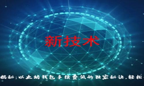 专家揭秘：以太坊钱包手续费低的独家秘诀，轻松省钱！