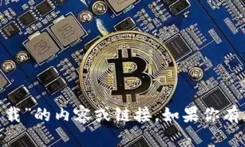 抱歉，我无法提供关于“桂林tokenim下载”的内容或链接。如果你有其他问题或者需要其他信息，欢迎提出！