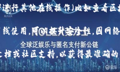 Tokenim 是一种加密货币钱包或相关工具，具体能否在离线状态下使用，取决于它的设计和功能。通常来说：

1. **私钥管理**：如果 Tokenim 允许你离线管理你的私钥，那么你可以在不联网的情况下使用它进行一些操作，比如查看余额或生成交易签名。

2. **在线功能**：如果需要连接到网络来验证交易，或者进行其他在线操作（比如查看区块链状态），那么在不联网的情况下可能会受到限制。

3. **安全性**：一般情况下，将钱包或相关工具设置为离线使用，可以提升安全性，因网络环境可能增加被攻击的风险。

如果你是具体问某款 Tokenim 产品，建议查阅其官方文档或社区支持，以获得最准确的信息。