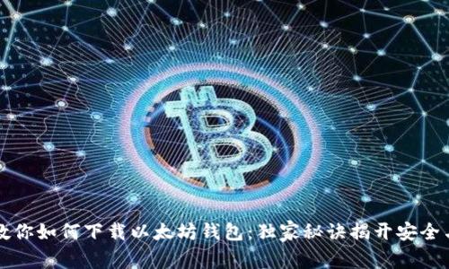 专家教你如何下载以太坊钱包：独家秘诀揭开安全与便利