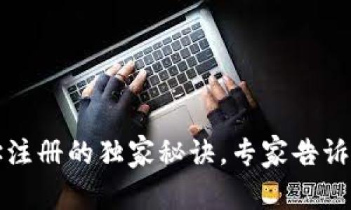 以太坊钱包地址注册的独家秘诀，专家告诉你如何轻松搞定