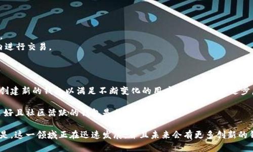区块链钱包的数量是一个不断变化的数字，因为新的钱包持续被开发和推出，旧的可能会被淘汰。综合一些主要的因素，可以列出以下几类钱包，它们在区块链世界中扮演着重要的角色：

### 1. 热钱包和冷钱包

- **热钱包**：这些钱包连接互联网，方便用户随时进行交易。常见的热钱包包括在线钱包、手机应用和桌面钱包。例如，MetaMask、Coinbase Wallet等。
  
- **冷钱包**：这些钱包是离线存储的，安全性更高，适合长期存储资产。冷钱包的代表有硬件钱包（如Ledger和Trezor）和纸钱包。

### 2. 按币种分类

不同的区块链有不同的钱包支持。比如：

- **比特币钱包**：如Bitcoin Core、Electrum。
- **以太坊钱包**：如MyEtherWallet、MetaMask。
- **多币种钱包**：如Exodus、Atomic Wallet等支持多种货币。

### 3. 特殊功能的钱包

- **去中心化钱包**：用户完全控制私钥，无法被第三方监控或干预。
- **集成交易所的钱包**：如Binance Wallet，它允许用户在钱包内进行交易。

### 4. 开发者和用户量

根据市场研究，全球已经有成千上万的区块链钱包。开发者每天都在创建新的钱包以满足不断变化的用户需求和技术进步。比如，你可能听说过某些项目或企业推出了特定用途的区块链钱包。

当然，使用这些钱包时，用户也要关注安全性和隐私问题，选择信誉良好且社区活跃的钱包是非常重要的。

总的来说，虽然无法给出一个确切的区块链钱包总数，但可以肯定的是，这一领域正在迅速发展，并且未来会有更多创新的钱包应运而生。你对区块链钱包是否有其他具体的疑问呢？