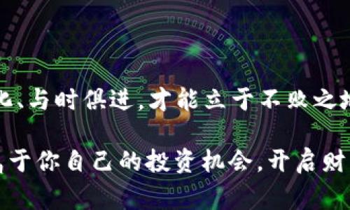   Tokenim：专家独家揭秘如何利用数字资产管理打造您的财富秘诀 / 

 guanjianci Tokenim, 数字资产管理, 财富投资 /guanjianci 

什么是Tokenim？

说真的，Tokenim 可不仅仅是一个名字，它代表了一种全新的数字资产管理方式。随着去中心化金融（DeFi）和区块链技术的迅猛发展，越来越多的投资者开始意识到数字资产的潜力。而 Tokenim 正是在这个背景下应运而生的，它通过智能合约和灵活的投资策略，帮助用户更好地管理和增值他们的数字资产。

Tokenim的核心理念

你可能会问，Tokenim 到底有什么特别之处？让我告诉你，它的核心理念就是“用户至上”，这意味着所有的产品设计和服务都围绕着用户的需求来展开。Tokenim 灌输了一种“资产即服务”的理念，力求让每个用户都能在这个平台上轻松实现财富的管理和增值。

Tokenim的特点

接下来，让我们来聊聊 Tokenim 的一些核心特点。首先，它具备极高的安全性。Tokenim 采用了高级加密技术，确保用户的数字资产不受到黑客攻击或者数据泄露的威胁。其实在数字资产管理中，安全性是最为关键的一环，你懂的。

其次，Tokenim 提供了全面的分析工具。这些工具可以帮助用户实时跟踪资产的表现，提供市场分析和投資建议，帮助用户做出更明智的决策。比如说，如果你看到某个数字资产的市场趋势正在上升，你就可以及时调整你的投资组合。

此外，Tokenim 还特别注重用户体验，操作界面简洁友好，即使是刚入门的小白用户也能轻松上手。你不必担心自己在这个复杂的全球财务市场中迷失方向，因为 Tokenim 提供了清晰的教程和用户指南，让一切变得更简单。

Tokenim与传统投资的区别

那么，Tokenim 和传统投资有什么区别呢？首先，数字资产的流动性极高，你随时可以买卖，而传统资产通常需要较长的时间才能转手。比如说，房产的买卖往往需要几个月甚至几年的时间，而在 Tokenim 上，你只需轻轻一点，就能迅速完成交易。

其次，Tokenim 的投资门槛较低，很多数字资产的投资金额并不高，你可以买得起的。记得小时候，你可能听过“积少成多”这个说法吧？在 Tokenim 上，你可以用小额资金进行投资，逐步积累财富。

如何开始使用Tokenim？

如果你心动了，想要体验 Tokenim 的魅力，那接下来的步骤就简单了。首先，你需要在 Tokenim 的官网上注册一个账户。注册流程相对简单，填一些基本资料就行。不过，在这里我提醒你，确保使用强密码，保护你的账户安全哦！

注册完成后，你可以通过多种方式充值，比如银行转账，信用卡，甚至其他数字资产的转移。而在充值到账后，你就可以开始你的投资之旅了！你可以根据自己的风险承受能力选择不同的投资组合，比如高风险高回报的项目，或是稳健些的蓝筹资产。

Tokenim的社区与支持

不要以为 Tokenim 只是一个冷冰冰的平台，它背后还有广大的用户社区。你可以在社区中与其他用户互相交流，分享投资心得和市场动向。记住，投资不仅仅是孤军奋战，更是与他人合作、交流的过程。

此外，Tokenim 也提供了专业的客服支持。这意味着无论你在使用过程中遇到什么问题，都可以随时联系他们的客服团队。他们一般都非常乐于解答用户的问题，这样你就不用担心在使用过程中遇到困惑了。

总结

总的来说，Tokenim 是一个非常值得关注的数字资产管理平台。它凭借着高安全性、良好的用户体验和丰富的投资策略，帮助越来越多的用户实现了财富增值的梦想。如果你也想在这个数字经济时代掌握自己的财富，不妨试着去了解 Tokenim，或许下一个财富的秘诀，就在于此！

未来展望

未来，我们可以期待 Tokenim 不断推出更多创新的产品和服务，以满足日益增长的用户需求。毕竟，在不断变化的金融环境中，只有适应变化、与时俱进，才能立于不败之地。就像是一条不断游动的河流，保持着活力和生命力，你准备好和 Tokenim 一起探索未来了吗？

总之，无论你是数字资产投资的新手还是经验丰富的专家，Tokenim 都有可能成为你的得力助手。希望你能在这个快速发展的领域中找到属于你自己的投资机会，开启财富增值的新篇章！