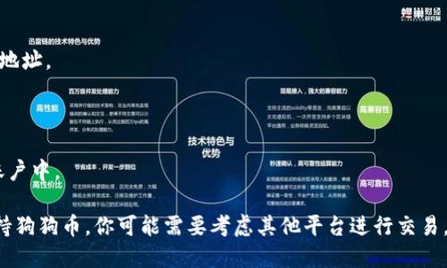 狗狗币（Dogecoin）是基于区块链技术的一种加密货币，最初是作为一种玩笑而创建的，但随着社区的支持和广泛的应用，它逐渐获得了越来越多的关注。

Tokenim 是一个加密货币交易平台，用户可以在此平台上进行多种加密数字资产的交易。如果你想将狗狗币提到Tokenim上，首先需要确认Tokenim是否支持狗狗币的交易。通常，加密货币交易平台会在其官网上列出支持的币种。

如果你问的是将狗狗币存入Tokenim账户，通常流程包括：

1. **注册账户**：如果你还没有Tokenim的账户，首先需要注册并完成身份验证。

2. **获取钱包地址**：在Tokenim上找到狗狗币的存款选项，系统会为你生成一个狗狗币的地址。

3. **发送狗狗币**：通过你的钱包，将狗狗币发送到上一步获得的地址。

4. **确认交易**：在大多数情况下，转账会在区块链上验证后，资金会出现在你的Tokenim账户中。

建议在进行任何转账时仔细核对地址，以防止由于错误导致的资金损失。如果Tokenim不支持狗狗币，你可能需要考虑其他平台进行交易。