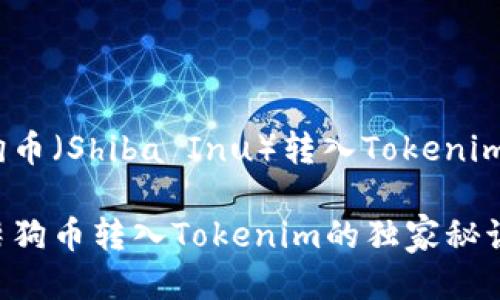# 关于柴狗币（Shiba Inu）转入Tokenim的全面指南

专家揭秘：柴狗币转入Tokenim的独家秘诀