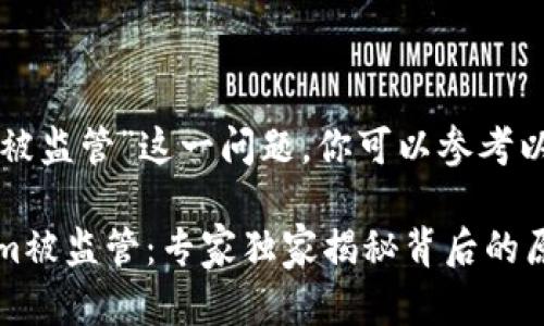 关于“tokenim被监管”这一问题，你可以参考以下内容：

### Tokenim被监管：专家独家揭秘背后的原因与应对秘诀