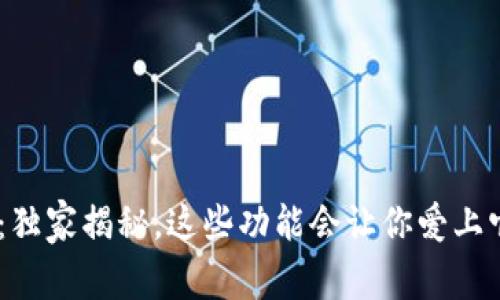 Tokenim：独家揭秘，这些功能会让你爱上它的原因！