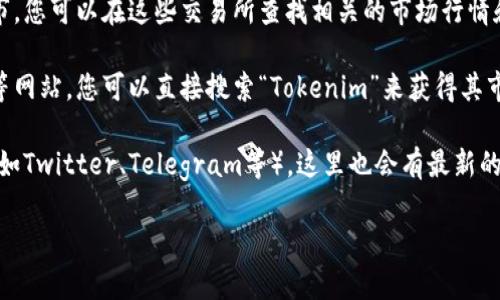 要查看Tokenim的相关信息，您可以访问Tokenim的官方网站或者使用一些加密货币交易所和数据聚合平台，如CoinMarketCap、CoinGecko等。具体步骤如下：

1. **官方网站**：访问Tokenim的官方网站，通常会提供项目的最新动态、市场数据以及其他相关信息。

2. **交易所**：如果Tokenim在某些加密货币交易所上市，您可以在这些交易所查找相关的市场行情和交易量。

3. **数据聚合平台**：像CoinMarketCap和CoinGecko等网站，您可以直接搜索“Tokenim”来获得其市值、流通量、价格走势图等信息。

4. **社交媒体和社区**：关注Tokenim的社交媒体账号（如Twitter、Telegram等），这里也会有最新的资讯和用户社区的讨论。

如果您有其他特定的需求或疑问，请告诉我！
