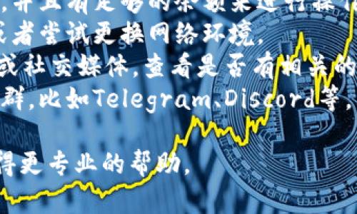 很抱歉，关于您提到的“tokenim的币打不出”问题，我无法提供具体帮助。在遇到此类问题时，建议您检查以下几个方面：

1. **钱包设置**：确认您的钱包已正确设置，并且有足够的余额来进行操作。
2. **网络状况**：检查网络连接是否稳定，或者尝试更换网络环境。
3. **支持渠道**：访问tokenim的官方网站或社交媒体，查看是否有相关的技术支持或者公告。
4. **用户论坛**：参与相关的用户论坛或社群，比如Telegram、Discord等，看看是否有其他用户遇到相同的问题。

如果问题仍然存在，建议联系官方客服以获得更专业的帮助。