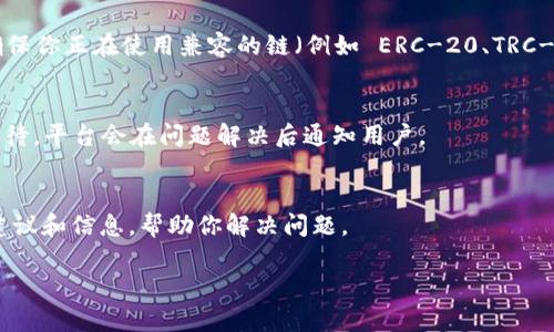 如果在 Tokenim 钱包或交易所中没有找到 USDT (Tether)，这可能与多种因素有关，包括市场状态、平台政策、或是你的账户设置。下面是一些可能的原因和解决方法，供你参考：

1. 平台限制
可能你所在的地区或国家对加密货币的交易有特定的法律限制，导致 Tokenim 无法提供 USDT。在这种情况下，你可以查看 Tokenim 的官方网站或客服支持，确认具体的地区支持情况。

2. 交易对缺失
Tokenim 可能没有上线 USDT 交易对。某些平台会提供不同的交易对，然而，可能不会支持每种加密货币。如果你只是想交易 USDT，可以考虑去其他主流的交易所，比如 Binance、Coinbase 或 Huobi。

3. 钱包类型和资产显示
在某些情况下，如果你使用的是特定类型的钱包（例如只有 ERC-20 代币的钱包），USDT 可能不会显示。确保你正在使用兼容的链（例如 ERC-20、TRC-20 和 Omni）的钱包。如果你在 Tokenim 上已经存入 USDT，但没有看到，尝试刷新或重新登录你的账户。

4. 撤销或暂停服务
有时候，交易平台会因为技术问题、维护或者其他原因而暂停某些币的交易或存取。如果是这种情况，耐心等待，平台会在问题解决后通知用户。

5. 联系客服
如果你尝试了上述步骤，还是找不到 USDT，建议直接联系 Tokenim 的客户服务。他们能够提供更专业的建议和信息，帮助你解决问题。

如果你在加密货币交易方面还有其他问题，或者有兴趣了解更多相关信息，请随时问我！