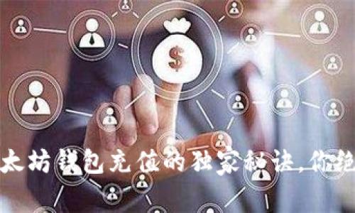 专家分享：以太坊钱包充值的独家秘诀，你绝对不能错过！