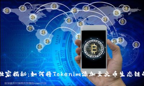专家独家揭秘：如何将Tokenim添加至火币生态链的秘诀