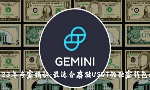 : 2023年专家揭秘：最适合存储USDT的独家钱包秘诀！