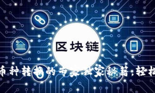 Tokenim币种转换的专家独家秘籍，轻松搞定交易