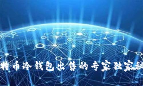 比特币冷钱包出售的专家独家秘诀
