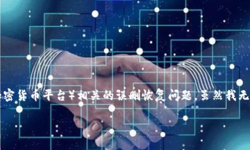 对于“tokenim误删怎么灰服”的问题，似乎是在讨论与Tokenim（一种去中心化的钱包或加密货币平台）相关的误删恢复问题。虽然我无法提供直接的解决方案，但可以给出一些建议和步骤，帮助你在遇到类似问题时采取措施。

### Tokenim误删恢复专家独家秘诀