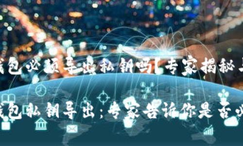 Tokenim钱包必须导出私钥吗？专家揭秘与独家秘诀

Tokenim钱包私钥导出：专家告诉你是否必须