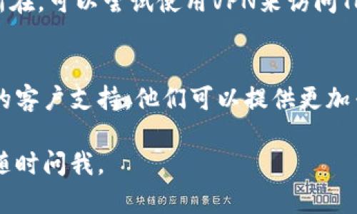 如果你在使用Tokenim时遇到连接问题，可以尝试以下几种解决方法：

检查网络连接
首先，你需要确认你的设备是否连接到互联网。可能是网络问题导致Tokenim无法连接。尝试重启路由器或切换到其他网络（如移动数据）来看看问题是否得到解决。

更新应用程序
确保你使用的Tokenim应用程序是最新版本。有时候，旧版本可能会遇到与服务器连接的问题。如果有更新，记得及时下载并安装。

清除缓存和数据
如果问题依然存在，你可以尝试清除Tokenim的缓存和数据。在设备的设置中找到应用管理，然后选择Tokenim应用，进行清理。请注意，清除数据可能会导致你需要重新登录。

检查服务器状态
有可能Tokenim的服务器正在维护或者出现故障。你可以访问Tokenim的官方网站或者相关社交媒体平台，查看是否有服务器状态的公告。

尝试使用VPN
有些地区可能会对某些应用的访问进行限制。如果你怀疑这个是问题所在，可以尝试使用VPN来访问Tokenim，看看是否有所改善。

联系客户支持
如果你以上的步骤都试过了，问题依然没有解决，建议你联系Tokenim的客户支持。他们可以提供更加专业和具体的指导，帮助你解决问题。

希望以上方法能帮助你顺利连接上Tokenim！如果还有其他问题，欢迎随时问我。