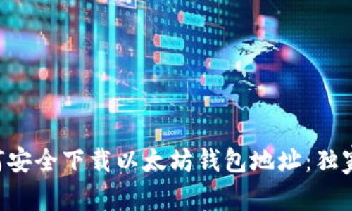 专家教你如何安全下载以太坊钱包地址：独家秘诀大公开！