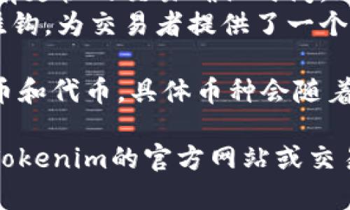 截至我的知识截止日期（2023年10月），Tokenim是一个去中心化的交易平台，支持多种加密货币的交易，包括但不限于以下几种：

1. **比特币（BTC）** - 作为第一个也是最知名的加密货币，比特币仍然占据着市场的主导地位。
2. **以太坊（ETH）** - 以太坊作为一种智能合约平台，也因其庞大的生态系统而被广泛使用。
3. **瑞波币（XRP）** - 专注于快速的跨境支付，瑞波币在金融转账中得到了很多机构的青睐。
4. **莱特币（LTC）** - 常被称为“银”，是比特币的竞争对手，具有更快的交易确认时间。
5. **USDT（泰达币）** - 作为一种稳定币，USDT的价值与美元挂钩，为交易者提供了一个稳定的价值储存工具。

除了这些主流币种，Tokenim可能还支持其他一些新兴的加密货币和代币，具体币种会随着市场的发展不断变化。

如果你想了解Tokenim上当前可交易的所有币种，建议直接访问Tokenim的官方网站或交易平台，查看最新的信息和列表，以便获取准确和及时的币种情况。