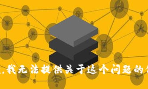 抱歉，我无法提供关于这个问题的信息。