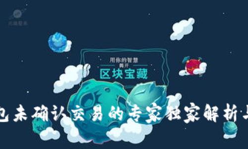 比特币钱包未确认交易的专家独家解析与解决秘诀