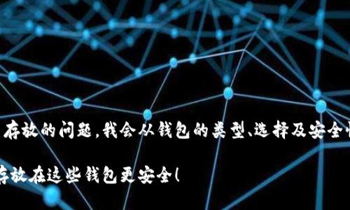 为了帮助你了解比特币存放的问题，我会从钱包的类型、选择及安全性等方面进行详细介绍。

专家独家揭秘：比特币存放在这些钱包更安全！